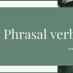 Phrasal verbs – Khái niệm, cấu tạo, cách dùng bạn cần biết