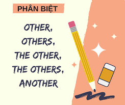 PHÂN BIỆT ANOTHER, OTHER, OTHERS, THE OTHER, THE OTHERS