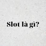 [Slot là gì?] Tất tần tật ý nghĩa của slot trong các lĩnh vực đời sống