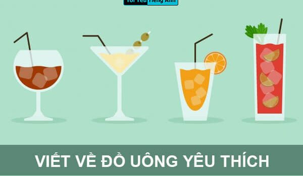 Top 3 đoạn văn mẫu viết về đồ uống yêu thích bằng tiếng Anh